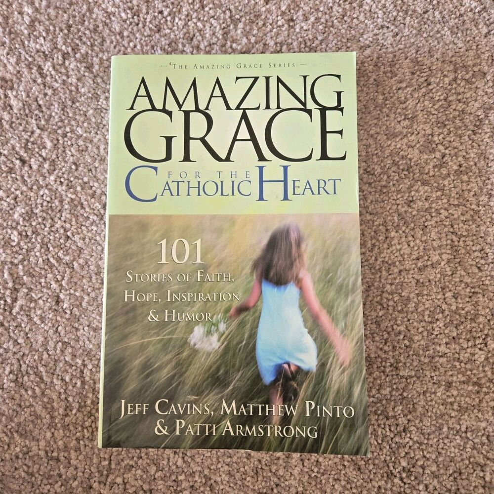Amazing Grace for the Catholic Heart: 101 Stories of Faith, Hope, Inspiration...